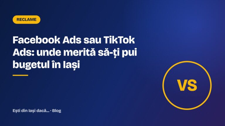 Facebook Ads sau TikTok Ads: unde merită să-ți pui bugetul în Iași